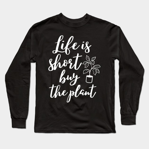 Life is short buy the plant, funny gardening lover design Long Sleeve T-Shirt by colorbyte